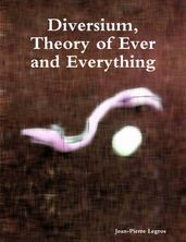 Diversium, Theory of Ever and Everything