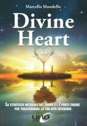 Divine Heart. La strategia naturale del cuore e i 7 punti chiave per trasformare la tua vita interiore