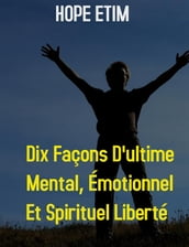 Dix Façons D ultime Mental, Émotionnel et Spirituel Liberté