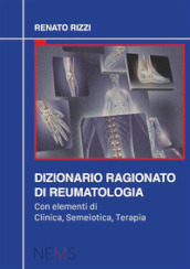 Dizionario ragionato di reumatologia. Con elementi di clinica, semeiotica, terapia