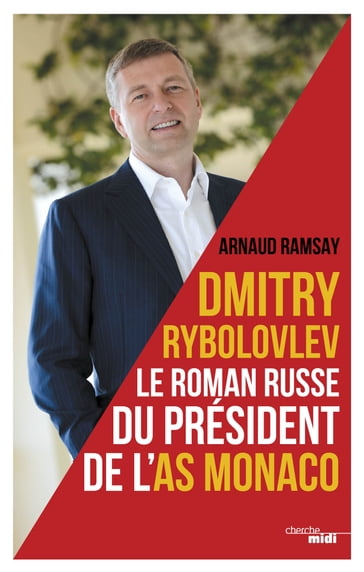 Dmitry Rybolovev le roman russe du président de l'AS Monaco - Arnaud Ramsay