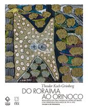 Do Roraima ao Orinoco Vol 3 - Resultados de uma viagem no Norte do Brasil e na Venezuela nos anos de 1911 a 1913