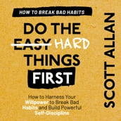 Do the Hard Things First: Breaking Bad Habits