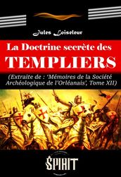 La Doctrine secrète des Templiers (extrait des mémoires de la société archéologique de l Orléanais, Tome XII) [édition intégrale revue et mise à jour]