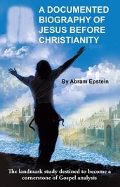 A Documented Biography of Jesus Before Christianity
