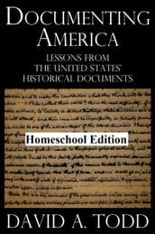 Documenting America: Lessons From The United States  Historical Documents Homeschool Edition