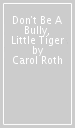 Don t Be A Bully, Little Tiger