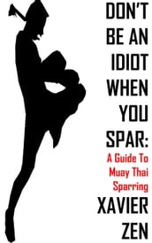 Don t Be An Idiot When You Spar: A Guide To Muay Thai Sparring