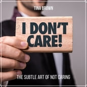 I Don t Care: The Subtle Art of Not Caring