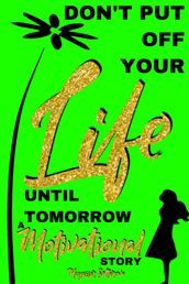 Don t Put off Your Life Until Tomorrow