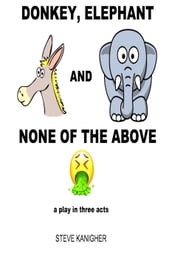 Donkey, Elephant and None of the Above: a Play in Three Acts