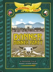 Donner Dinner Party: Bigger & Badder Edition (Nathan Hale s Hazardous Tales #3)