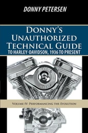 Donny S Unauthorized Technical Guide to Harley-Davidson, 1936 to Present