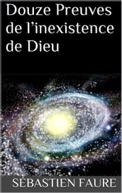 Douze Preuves de l inexistence de Dieu