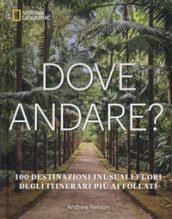 Dove andare? 100 destinazioni inusuali fuori dagli itinerari più affollati