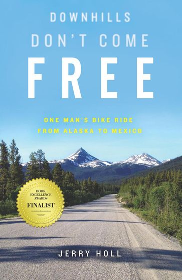 Downhills Don't Come Free: One Man's Bike Ride from Alaska to Mexico - Jerry Holl