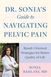 Dr. Sonia s Guide to Navigating Pelvic Pain: Result-Oriented Strategies for Better Quality of Life