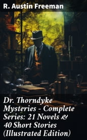 Dr. Thorndyke Mysteries  Complete Series: 21 Novels & 40 Short Stories (Illustrated Edition)