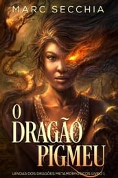 O Dragão Pigmeu - Lendas dos Dragões Metamorfósicos Livro 1