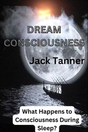 Dream Consciousness: What Happens to Consciousness During Sleep?