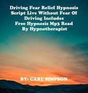 Driving Fear Relief Hypnosis Script Live Without Fear Of Driving Includes Free Hypnosis Mp3 Read By Hypnotherapist