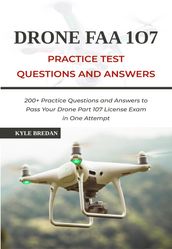 Drone FAA 107 License Practice Test Questions and Answers: 200+ Practice Questions & Answers to Pass Your Drone Part 107 License Test in One Attempt