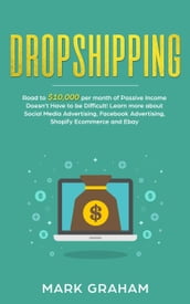 Dropshipping: Road to $10,000 per month of Passive Income Doesnt Have to be Difficult! Learn more about Social Media Advertising, Facebook Advertising, Shopify Ecommerce and Ebay