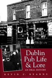 Dublin Pub Life and Lore  An Oral History of Dublin s Traditional Irish Pubs