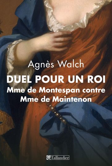 Duel pour un roi. Mme de Montespan contre Mme de Maintenon - Agnès Walch