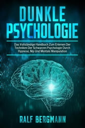 Dunkle Psychologie:Das Vollständige Handbuch Zum Erlernen Der Techniken Der Schwarzen Psychologie Durch Hypnose, Nlp Und Mentale Manipulation.