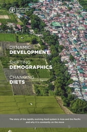 Dynamic Development, Shifting Demographics and Changing Diets: The Story of the Rapidly Evolving Food System in Asia and the Pacific and Why It Is Constantly on the Move