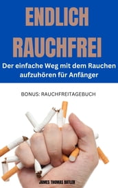 ENDLICH RAUCHFREI Der einfache Weg mit dem Rauchen aufzuhören für Anfänger