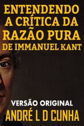 ENTENDENDO A CRÍTICA DA RAZÃO PURA DE IMMANUEL KANT