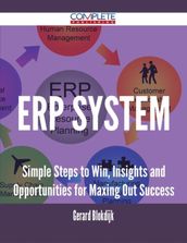 ERP System - Simple Steps to Win, Insights and Opportunities for Maxing Out Success