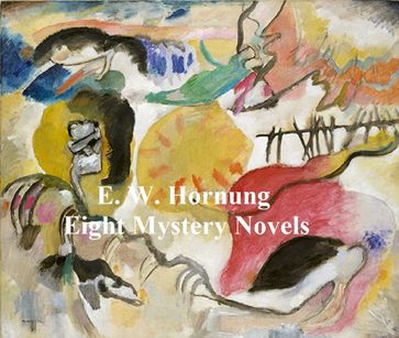 E.W. Hornung: 8 Books of Mystery Stories - E. W. Hornung