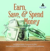 Earn, Save, & Spend Money Earn Money Books Economics for Kids 3rd Grade Social Studies Children s Money & Saving Reference