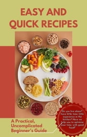 Easy and Quick Recipes A Practical, Uncomplicated Beginner s Guide