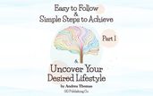Easy to Follow & Simple Steps to Achieve & Uncover Your Desired Lifestyle