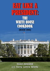 Eat Like a President: The White House Cookbook