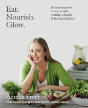 Eat. Nourish. Glow.: 10 easy steps for losing weight, looking younger & feeling healthier