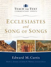 Ecclesiastes and Song of Songs (Teach the Text Commentary Series)
