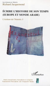 Ecrire l histoire de son temps: (Europe et monde arabe) - L écriture et l histoire tome 1