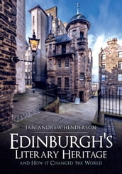 Edinburgh s Literary Heritage and How it Changed the World