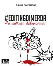 #Editingdimerda. La mattanza dell ignoranza