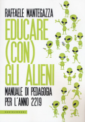 Educare (con) gli alieni. Manuale di pedagogia per l anno 2219
