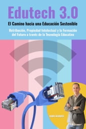 Edutech 3.0: El Camino hacia una Educación Sostenible. Retribución, Propiedad Intelectual y la Formación del Futuro a través de la Tecnología Educativa