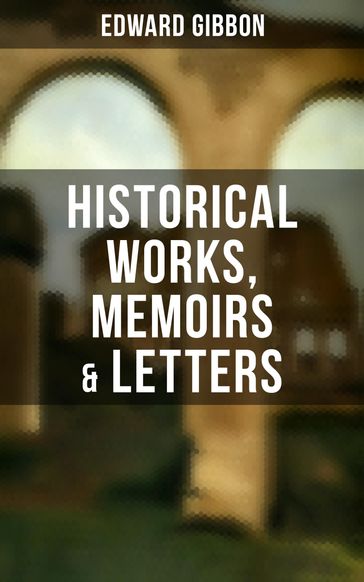Edward Gibbon: Historical Works, Memoirs & Letters - Edward Gibbon