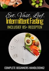  Een Praktische Handleiding voor Intermittent Fasting + 85 recepten  - Intermittent vasten - Intermittent fasting afvallen - Intermittent fasting kookboek - Tips intermittent fasting- Boek intermittent fasting