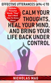 Effective Utterances (694 +) to Calm Your Thoughts, Heal Your Mind, and Bring Your Life Back under Control