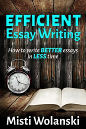 Efficient Essay Writing: How to Write Better Essays in Less Time